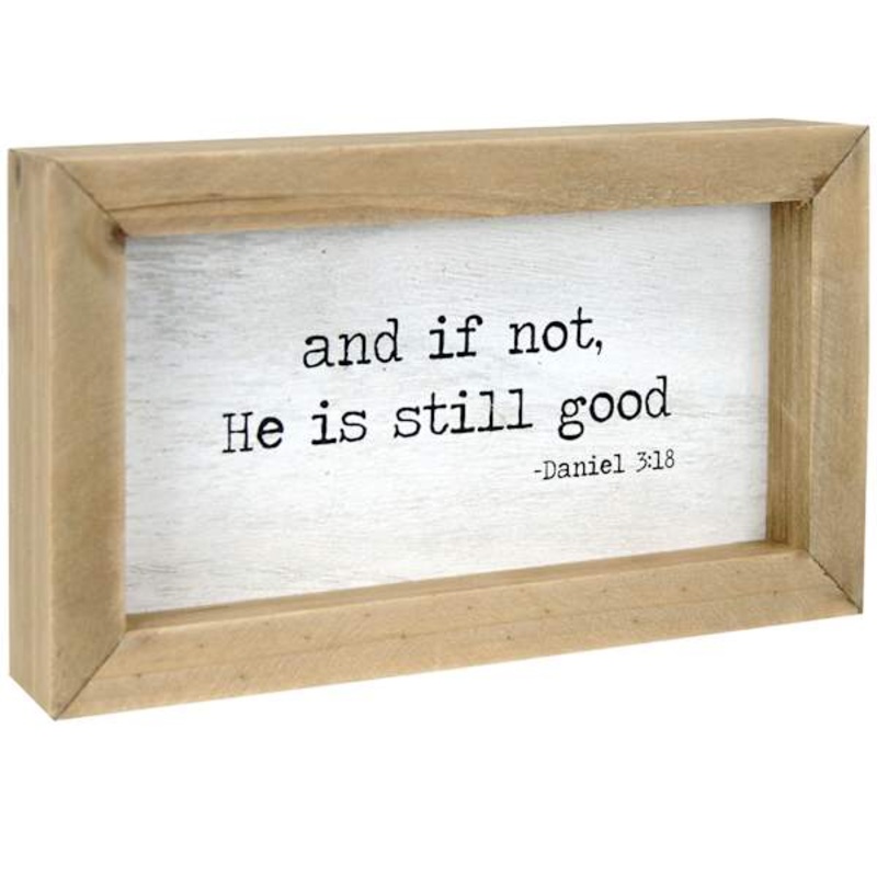 And If Not, He Is Still Good Wood Framed Table Sign, 7×4