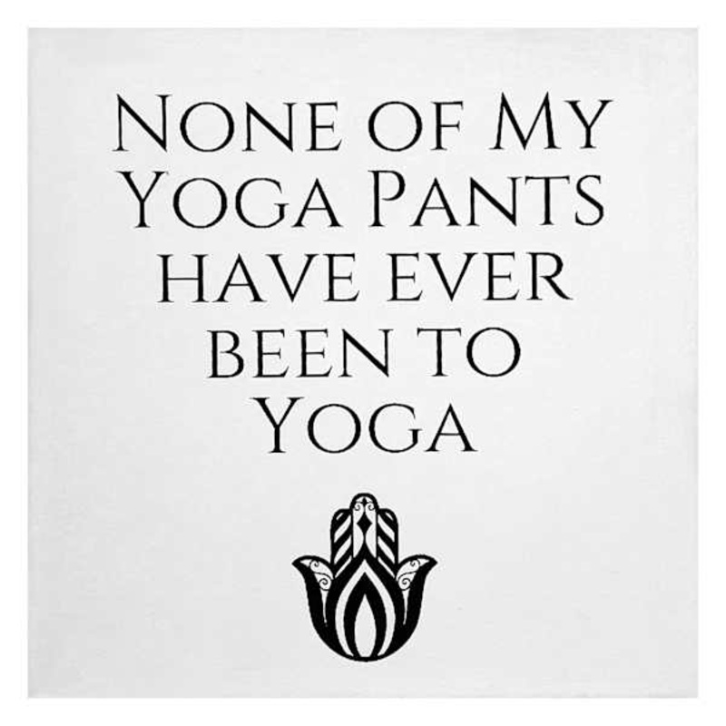None Of My Yoga Pants Have Ever Been To Yoga Table Art, 6″